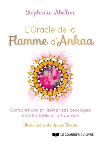 L'Oracle de la flamme d'Ankaa : comprendre et libérer ses blocages émotionnels et amoureux Cof. - STÉPHANIE ABELLAN
