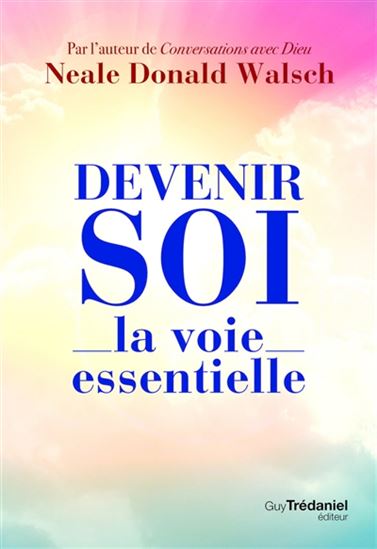 Devenir soi, la voie essentielle - NEALE DONALD WALSCH