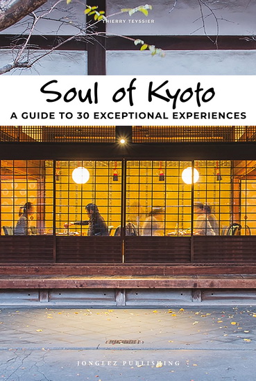 Soul of Kyoto : a guide to 30 exceptional experiences - THIERRY TEYSSIER