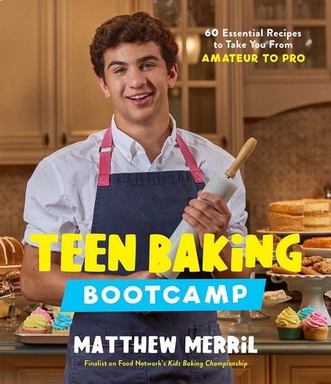 Teen Baking Bootcamp : 60 Essential Recipes to Take You From Amateur to Pro - MATTHEW MERRIL