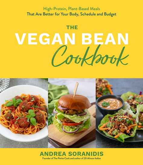 Vegan Bean Cookbook : High - Protein Plant - Based Meals That Are Better for Your Body Schedule and Budget - ANDREA SORANIDIS