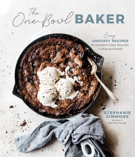 One - Bowl Baker : Easy Unfussy Recipes for Decadent Cakes Brownies Cookies and Breads - STEPHANIE SIMMONS