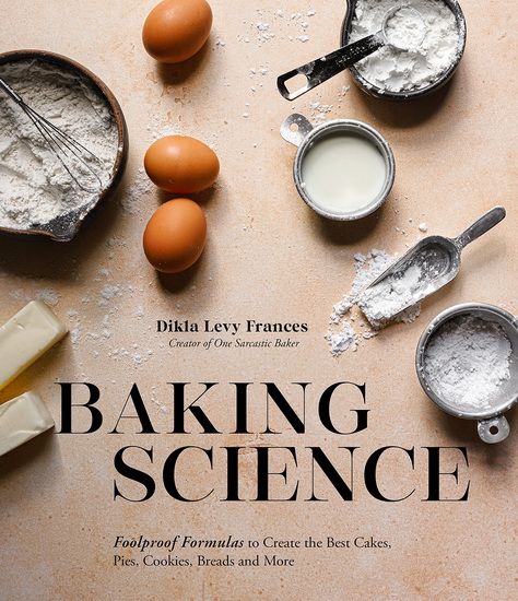 Baking Science : Foolproof Formulas to Create the Best Cakes Pies Cookies Breads and More - FRANCES DIKLA LEVY