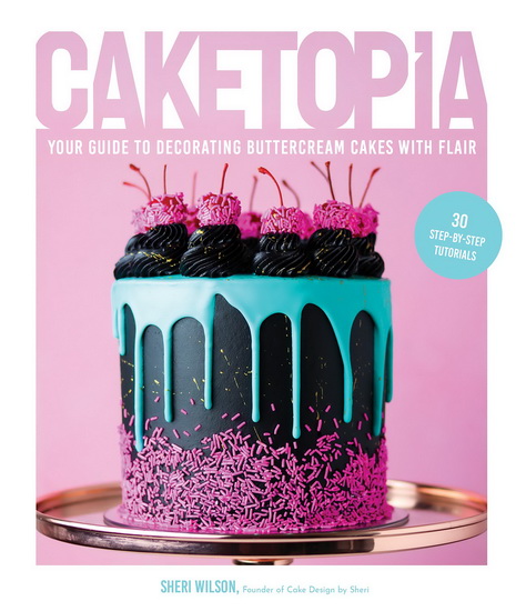 Caketopia : Your Guide to Decorating Buttercream Cakes with Flair - SHERI WILSON
