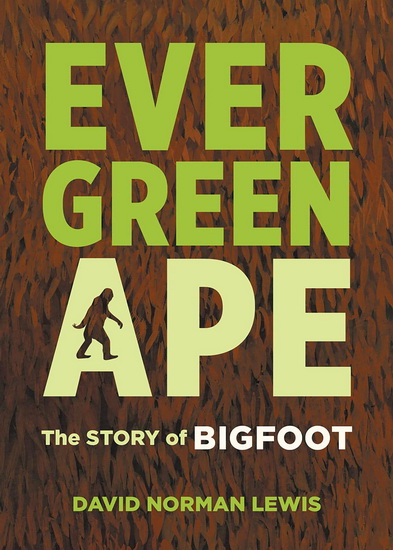 Evergreen Ape : The Story of Bigfoot - DAVID NORMAN LEWIS