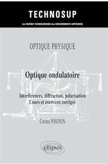 Optique physique : optique ondulatoire, interférences, diffraction, polarisation : cours et exercices corrigés - CORINNE POIGNON