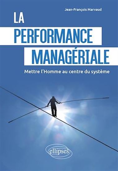 La Performance managériale : mettre l'homme au centre du système - JEAN-FRANÇOIS MARVAUD