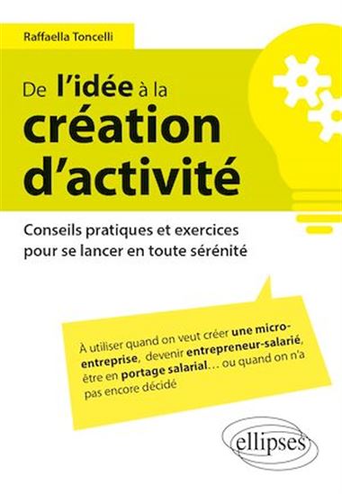 De l'idée à la création d’activité – Conseils pratiques et exercices pour se lancer en toute sérénité - RAFFAELLA TONCELLI