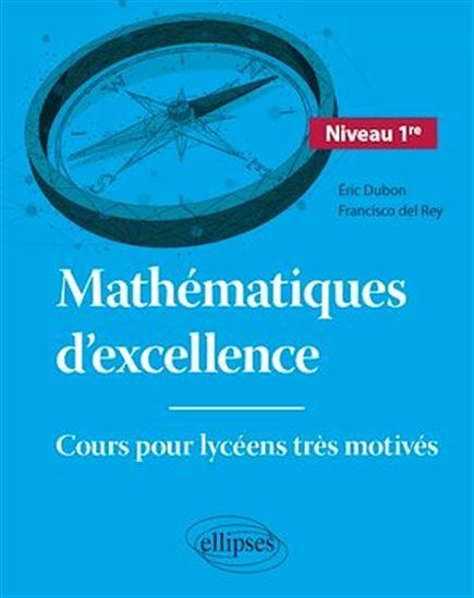 Mathématiques d'excellence - Cours pour lycéens très motivés - Niveau Première - FRANCISCO DEL REY - ÉRIC DUBON