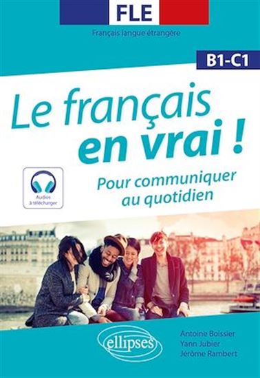 Français en vrai ! : pour communiquer au quotidien : B1-C2 - ANTOINE BOISSIER & AL