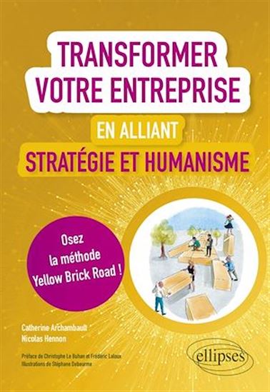 Transformer votre entreprise en réconciliant stratégie et humanisme : osez la méthode Yellow brick road - CATHERINE ARCHAUMBAULT - NICOLAS HENNON