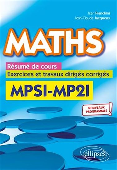Maths, résumé de cours, exercices et travaux dirigés corrigés - MPSI et MP2I - Nouveaux programmes - JEAN FRANCHINI - JEAN-CLAUDE JACQUENS