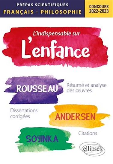 L'indispensable sur l'enfance. Épreuve de français/philosophie. Jean-Jacques Rousseau, Andersen, Wole Soyinka. Prépas scientifiques 2022-2023 - PHILIPPE GUISARD (COORD.)