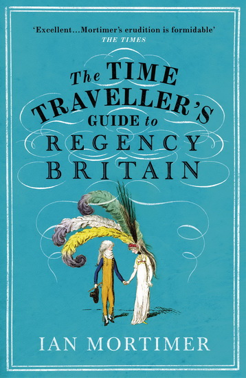 The Time Traveller&#39;s Guide to Regency Britain - IAN MORTIMER