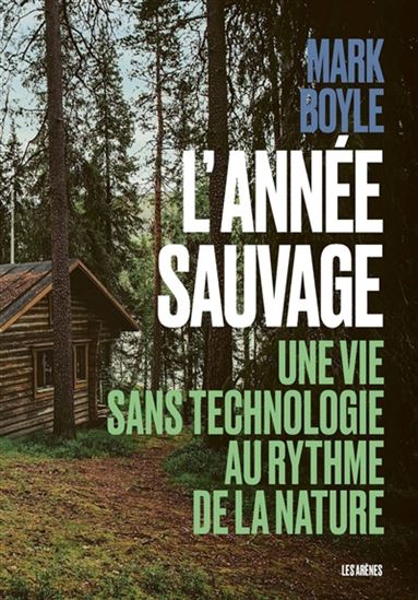 L&#39;Année sauvage : une vie sans technologie au rythme de la nature - MARK BOYLE