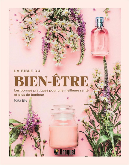 La Bible du bien-être : les bonnes pratiques pour une meilleure santé et plus de bonheur - KIKI ELY