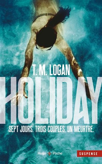 Holiday : sept jours, trois couples, un meurtre - T M LOGAN