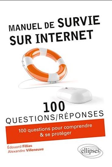 Manuel de survie sur Internet : 100 conseils pour comprendre et se protéger - EDOUARD FILLIAS - ALEXANDRE VILLENEUVE