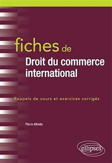 Fiches de droit du commerce international : rappels de cours et exercices corrigés - PIERRE ALFREDO