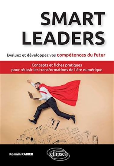 Smart leaders : concepts et fiches pratiques pour réussir les transformations de l'ère numérique - ROMAIN RABIER