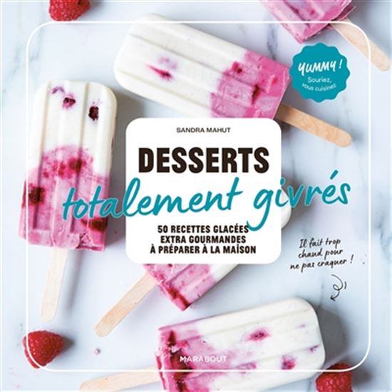 Desserts totalement givrés : 50 recettes glacées extra gourmandes à préparer à la maison - SANDRA MAHUT