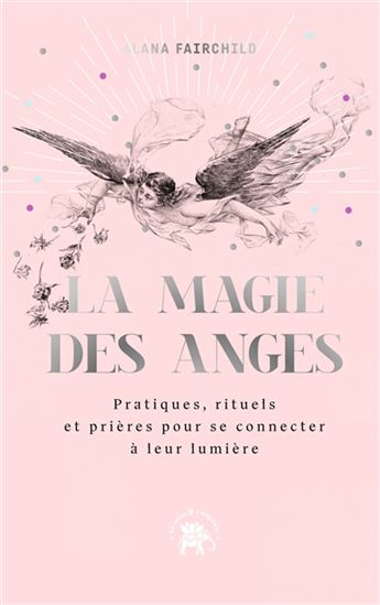 La Magie des anges : pratiques, rituels et prières pour se connecter à leur lumière - ALANA FAIRCHILD