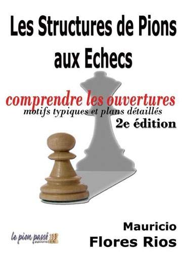 Les Structures de pions aux échecs : comprendre les ouvertures : motifs typiques et plans détaillés 2e éd. - MAURICIO FLORES RIOS