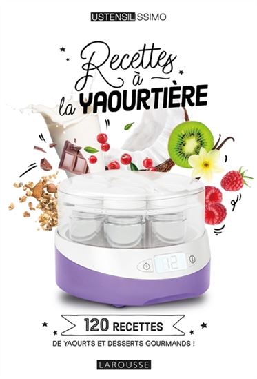 Recettes à la yaourtière : 120 recettes de yaourts et desserts gourmands ! - NOÉMIE STROUK - GÉRALDINE OLIVO