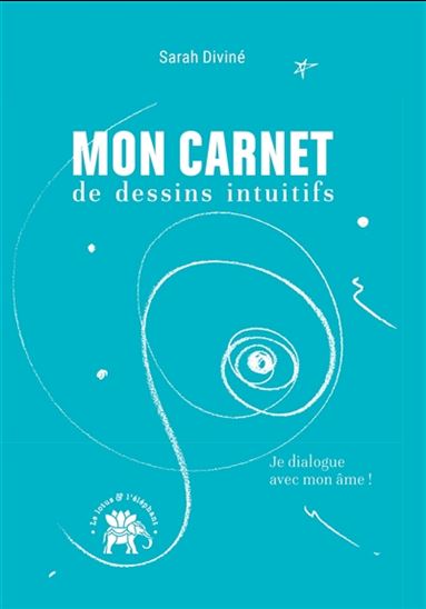 Mon carnet de dessins intuitifs : je dialogue avec mon âme ! - SARAH DIVINÉ