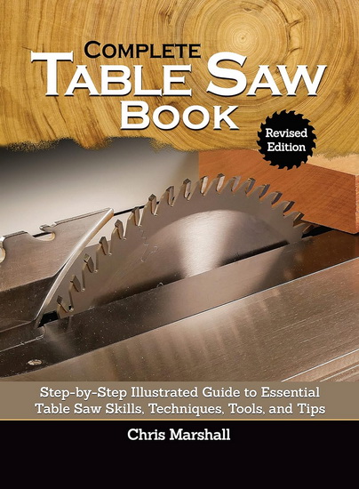 Complete Table Saw Book, Revised Edition - CHRIS MARSHALL