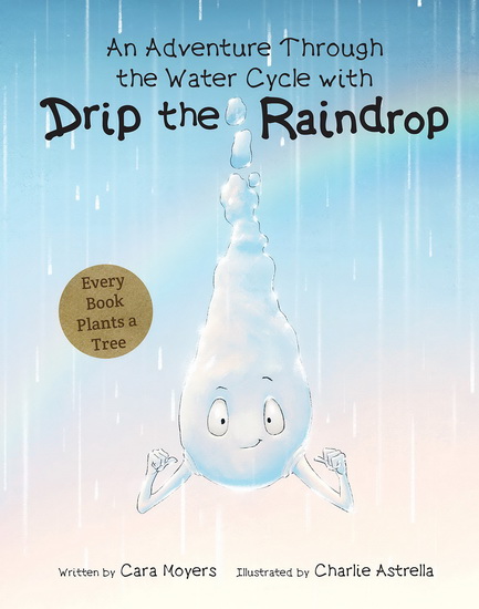 An Adventure Through the Water Cycle with Drip the Raindrop - CHARLIE ASTRELLA - CARA MOYERS