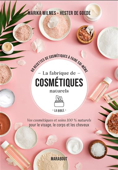 La Fabrique de cosmétiques naturels : la bible - MARIKA WILMES - HESTER DE GOEDE