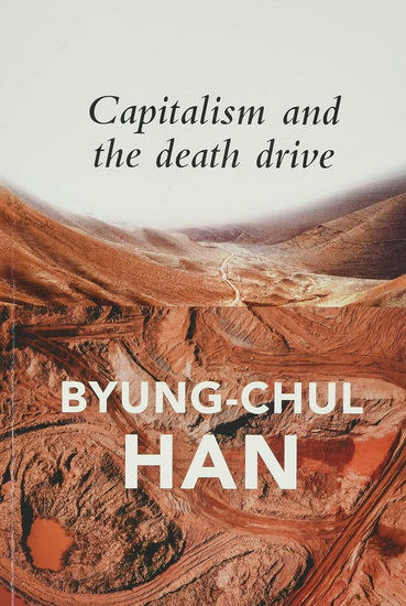 Capitalism and the Death Drive - BYUNG–CHUL HAN