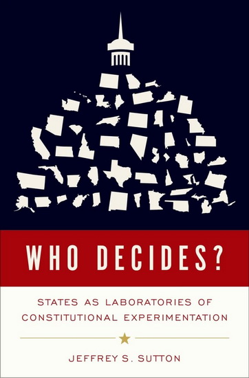 Who Decides : States as Laboratories of Constitutional Experimentation - JEFFREY S SUTTON