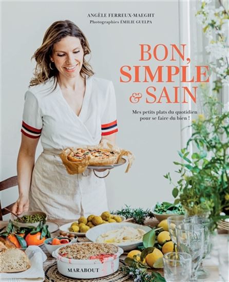 Bon, simple & sain : mes petits plats du quotidien pour se faire du bien ! - ANGÈLE FERREUX-MAEGHT - ÉMILIE GUELPA
