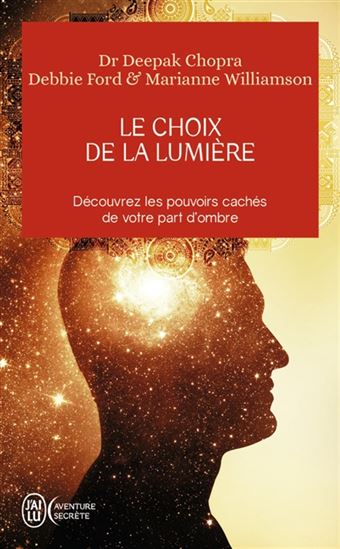 Le Choix de la lumière : découvrez les pouvoirs cachés de votre part d'ombre - DEEPAK CHOPRA & AL