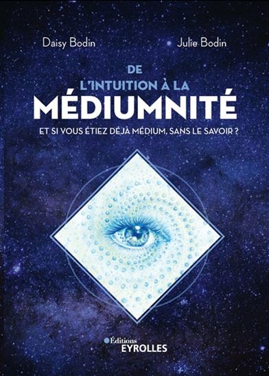 De l'intuition à la médiumnité : et si vous étiez déjà médium, sans le savoir ? - DAISY BODIN & AL