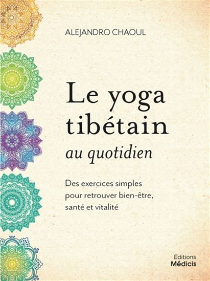 Le Yoga tibétain au quotidien : 37 exercices simples pour retrouver bien-être, santé et vitalité - ALEJANDRO CHAOUL