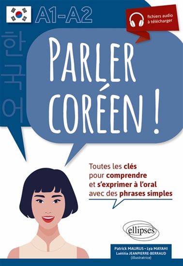 Parler coréen ! : toutes les clés pour comprendre et s&#39;exprimer à l&#39;oral avec des phrases simples : A1-A2 - PATRICK MAURUS - LYA MAYAHI