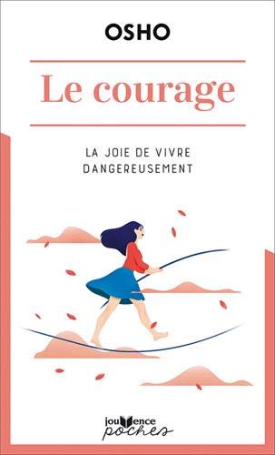 Le Courage : la joie de vivre dangereusement N. éd. - OSHO
