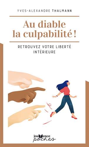Au diable la culpabilité ! : retrouvez votre liberté intérieure N. éd. - YVES-ALEXANDRE THALMANN