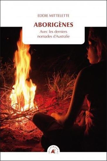 Aborigènes : avec les derniers nomades d&#39;Australie - EDDIE MITTELETTE