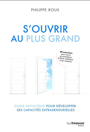 S'ouvrir au plus grand : guide initiatique pour développer ses capacités extrasensorielles - PHILIPPE ROUX
