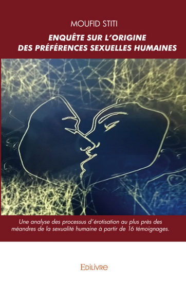 Enquête sur l'origine des préférences sexuelles humaines : Une analyse des processus d’érotisation au plus près des méandres de la sexualité humaine à partir de 16 témoignages. - MOUFID STITI