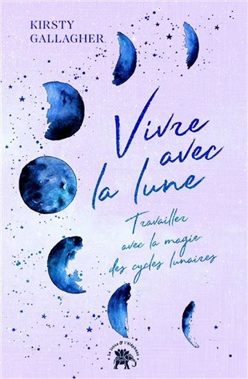 Vivre avec la lune : travailler avec la magie des cycles lunaires - KIRSTY GALLAGHER