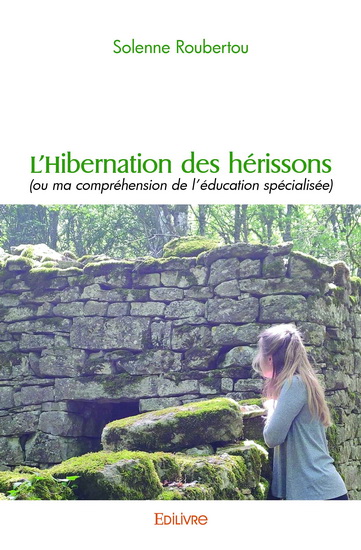 L&#39;Hibernation des hérissons (ou ma compréhension de l&#39;éducation spécialisée) - SOLENNE ROUBERTOU