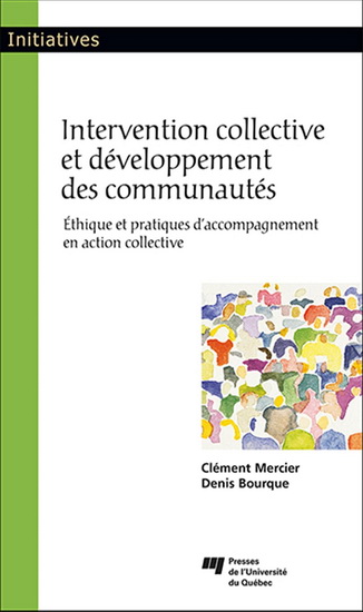 Intervention collective et développement des communautés : Éthique et pratiques d&#39;accompagnement en action collective - DENIS BOURQUE - CLÉMENT MERCIER