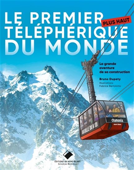 Le Premier plus haut téléphérique du monde : la grande aventure de sa construction - BRUNO DUPETY - FABRICE BERTOLOTTO