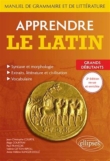 Apprendre le latin : manuel de grammaire et de littérature : grands débutants 2e éd. - JEAN-CHRISTOPHE COURTIL & AL