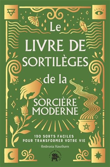 Le Livre de sortilèges de la sorcière moderne : 130 sorts faciles pour transformer votre vie - AMBROSIA HAWTHORN